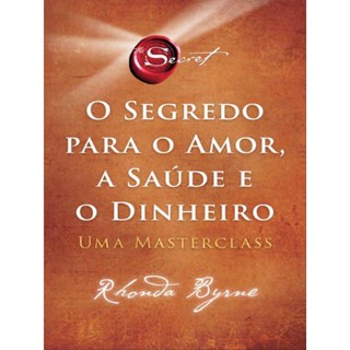 O SEGREDO PARA O AMOR, A SAÚDE E O DINHEIRO