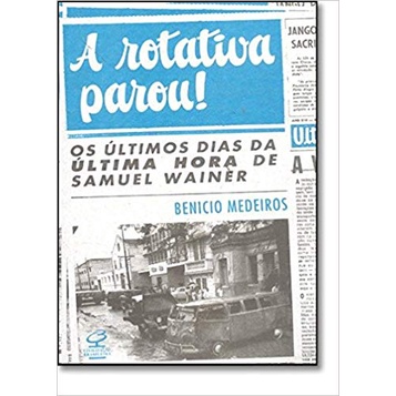 A rotativa parou! Os últimos dias da última hora de Samuel Wainer