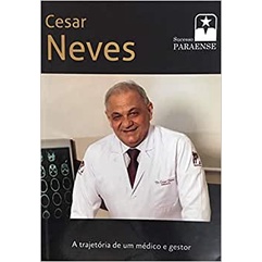 Cesar Neves - A Trajetória de Um Médico e Gestor