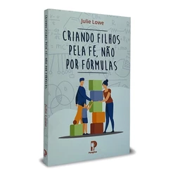 Criando filhos pela fé, não por fórmulas | Julie Lowe