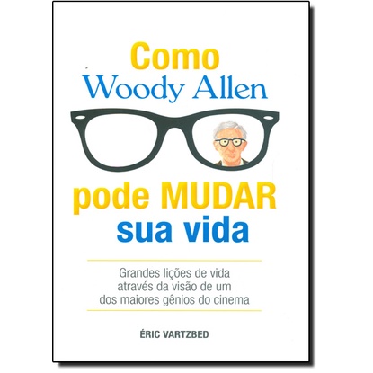 Como Woody Allen Pode Mudar Sua Vida