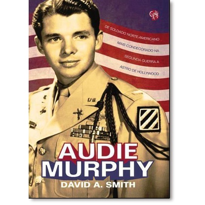 Audie Murphy: De Soldado Norte-americano Mais Condecorado na Segunda Guerra a Astro de Hollywood
