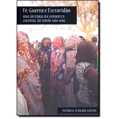 Fé, Guerra e Escravidão: Uma História da Escravidão Clonial do Sudão(1881-1898)