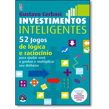 Investimentos Inteligentes: 52 Jogos de Lógica e Raciocínio Para Ajudar Você a Ganhar e Multiplicar Seu Dinheiro