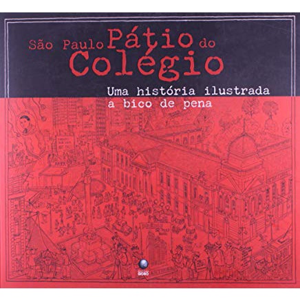 SAO PAULO - PATIO DO COLEGIO - UMA HISTORIA ILUSTRADA A BICO DE PENA