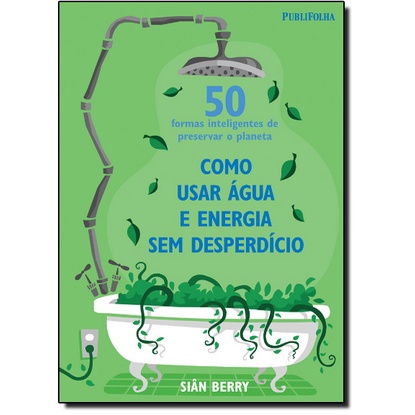 50 Formas Inteligentes de Preservar o Planeta: Como Usar Água e Energia Sem Desperdício