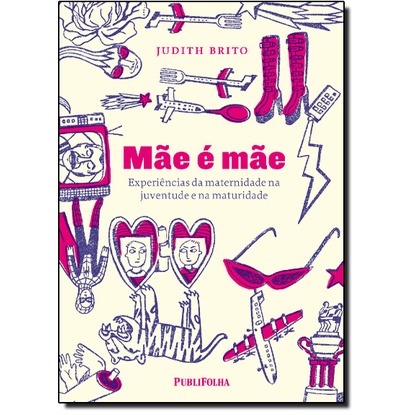 Mãe É Mãe - Experiências Da Maternidade Na Juventude E Na Maturidade