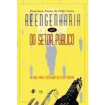 REENGENHARIA DO SETOR PUBLICO: AS BASES PARA A RECONSTRUCAO DO ESTADO MODER