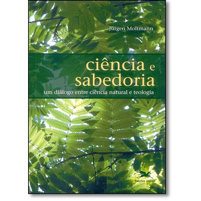 Ciência e sabedoria - Um diálogo entre ciência natural e teologia