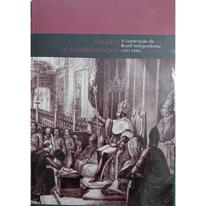 Estado e Administração a Construção do Brasil Independente (1822-1840) autor Dilma Cabral; Fabio Campos Barcelos; Louise Gabler de Sousa