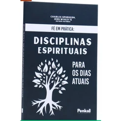 Fé Em Prática: Disciplinas Espirituais Para os Dias Atuais | Charles Spurgeon e Outros Autores