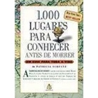 1000 Lugares para Conhecer Antes de Morrer de Patricia Schulz