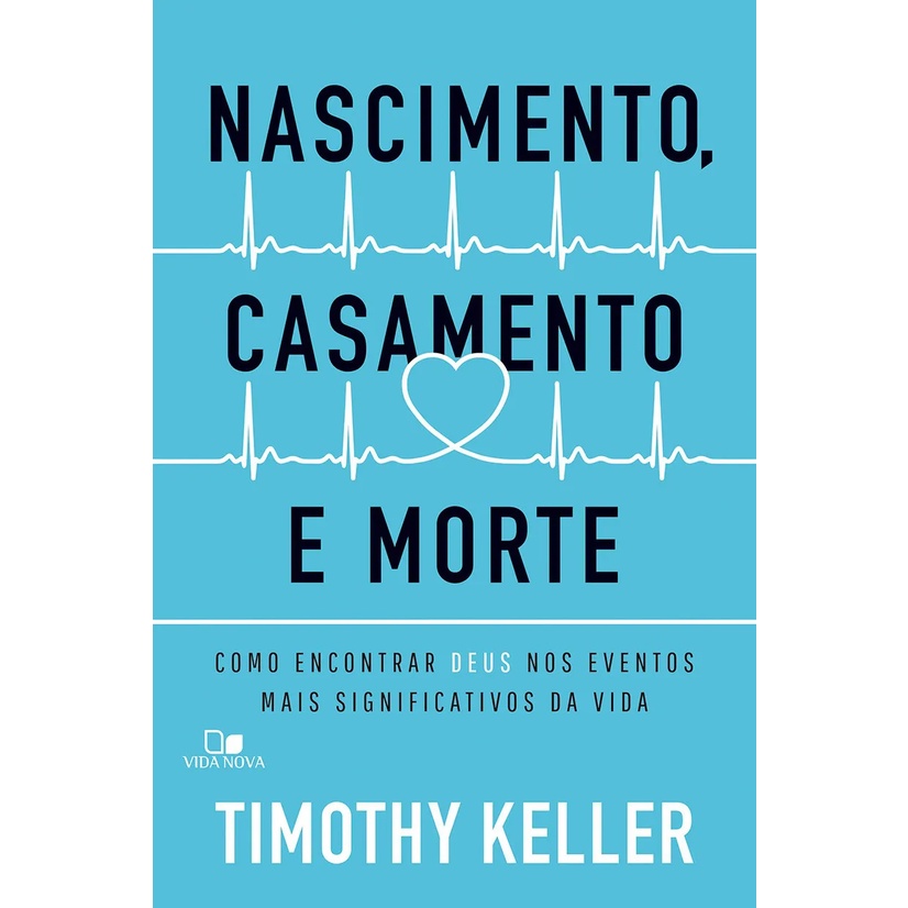 Nascimento, casamento e morte - TIMOTHY KELLER