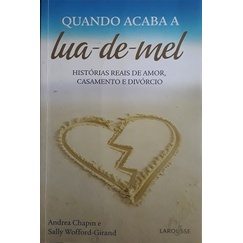 Quando Acaba a Lua de Mel - Histórias Reais de Amor, Casamento e Divórcio de Andrea Chapin e Sally Wofford-Girand