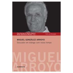 Miguel González Arroyo - Educador em Diálogo com Nosso Tempo de Paulo Henrique G. Nogueira e Shirley A. Miranda 5834524