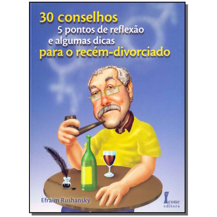 30 Conselhos, 5 Pontos de Reflexão e Algumas Dicas Para o Recem Divorciado
