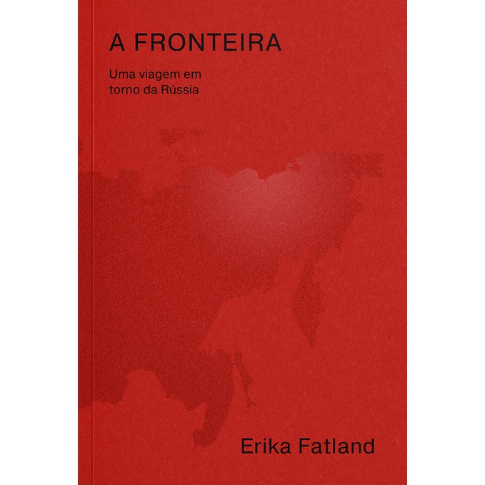 A FRONTEIRA: UMA VIAGEM EM TORNO DA RÚSSIA – PELA COREIA DO NORTE, CHINA, MONGÓLIA, CAZAQUISTÃO, AZERBAIJÃO, GEÓRGIA, UC