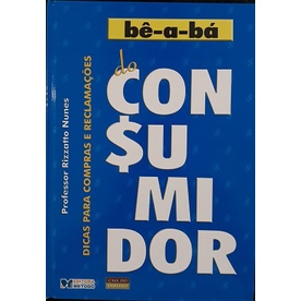 Bê-a-Bá do Consumidor - Dicas Para Compras e Reclamações de Rizzatto Nunes