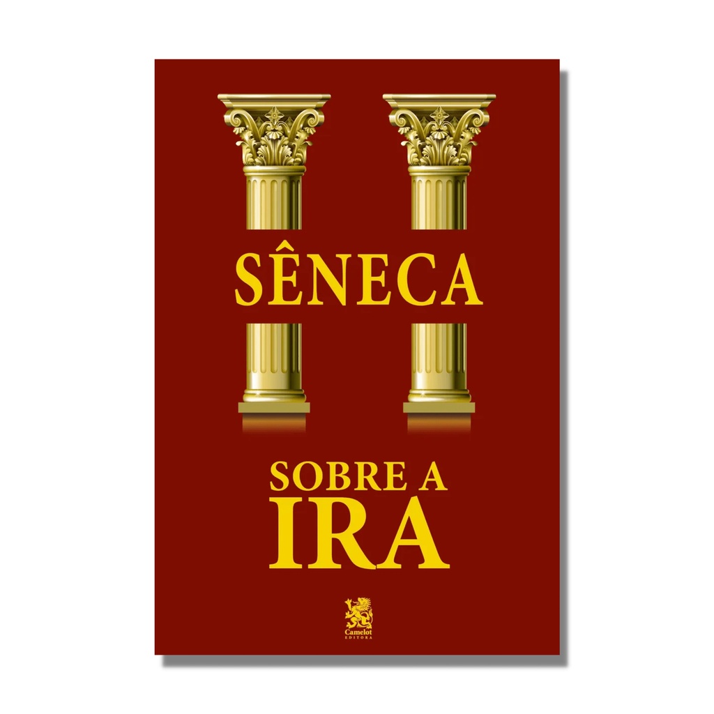 Sêneca - Sobre Ira - Camelot | Reflexões de Vida!
