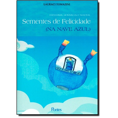 Sementes de Felicidade: Memórias Acrósticos e Sonetos ( Na Nave Azul )