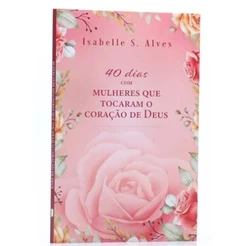 40 Dias com Mulheres que Tocaram o Coração de Deus | Isabelle S. Alves