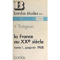 La France au XX° Siegle (Tome I - Jusqu'en 1968) de Yves Trotignon 5850128