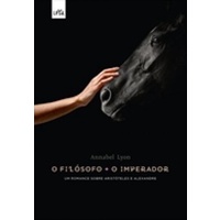 O Filósofo e o Imperador: um Romance Sobre Aristoteles e Alexandre autor Annabel Lyon