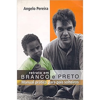 Retrato em branco e preto: manual prático para pais solteiros de Angelo Pereira 5848864