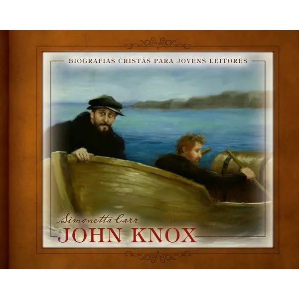 John Knox | Biografias Cristãs para Jovens Leitores | Simonetta Carr