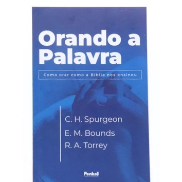 Orando a Palavra | Charles Spurgeon, Edward Bounds e R. A. Torrey