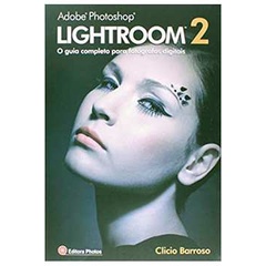 Adobe Photoshop Lightroom 2 - o Guia Completo para Fotógrafos Digitais autor Clicio Barroso