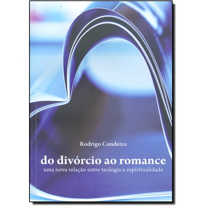 Divórcio ao Romance, Do - Uma Nova Relação entre Teologia e Espiritualidade