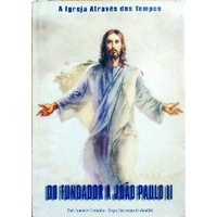 A Igreja através dos tempos, do fundador a João Paulo II de Dom Amaury Castanho 5137190