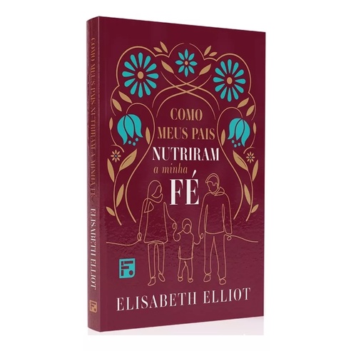 Livro Como Meus Pais Nutriram A Minha Fé | Elisabeth Elliot | Editora Fiel