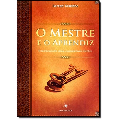 Mestre e o Aprendiz, O: Transformando Vidas, Conquistando Clientes