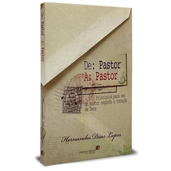 De pastor a pastor | Princípios para ser um pastor segundo o coração de Deus | Hernandes Dias Lopes