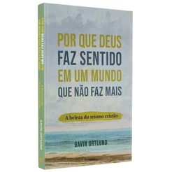 Por que Deus faz Sentido em um Mundo que não faz mais | Gavin Ortlund