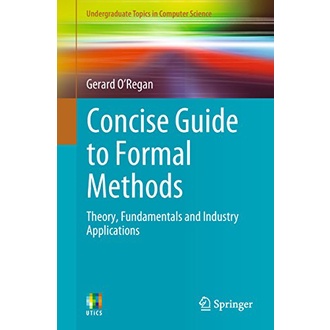 Concise Guide to Formal Methods: Theory, Fundamentals and Industry Applications de Gerard O'Regan