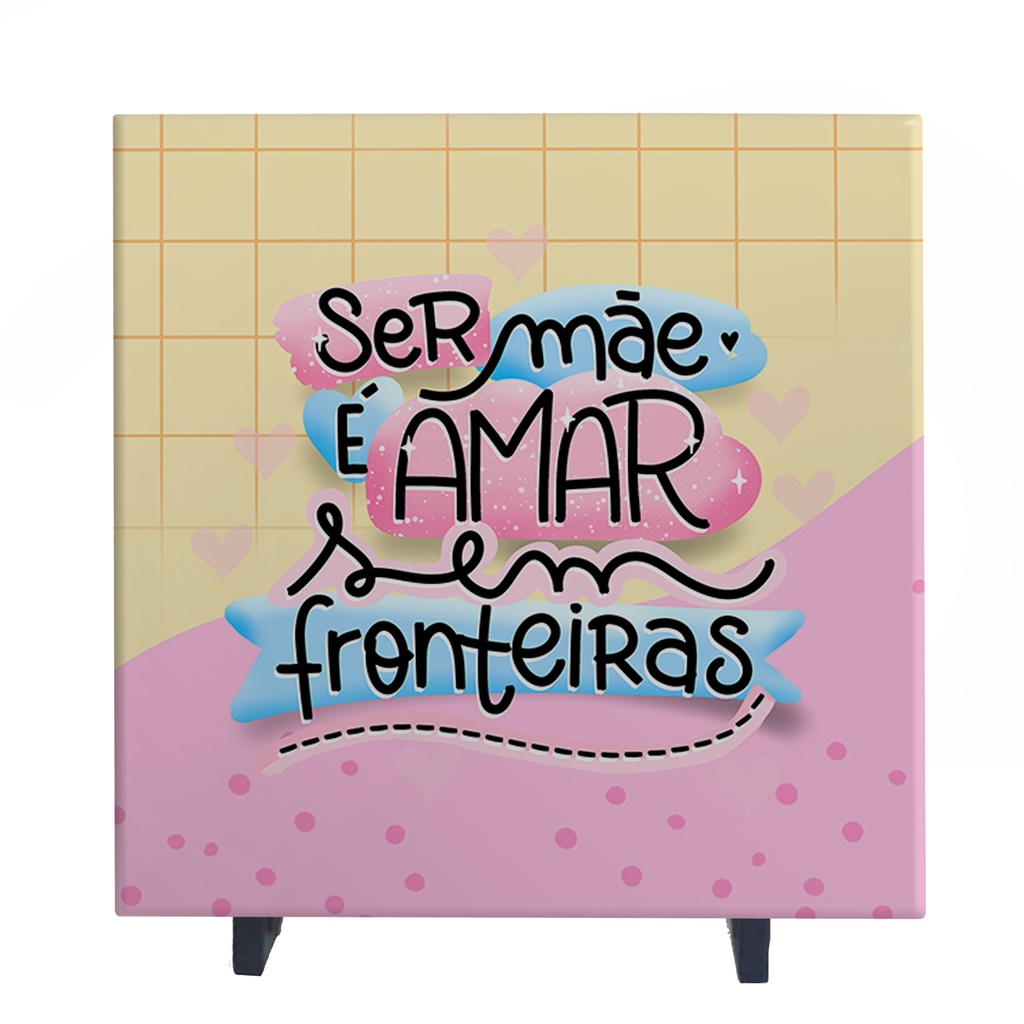 AZULEJO DECORATIVO DIA DAS MÃES SER MÃE É AMAR SEM FRONTEIRAS R8169