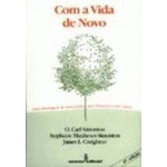 Com a Vida de Novo -Uma abordagem de Auto Ajuda para pacientes com cancer - Medicina de O. Carl Simonton e outros