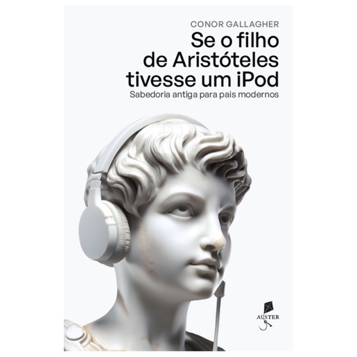 Livro Se o filho de Aristóteles tivesse um iPod : sabedoria antiga para pais modernos - Connor Gallagher