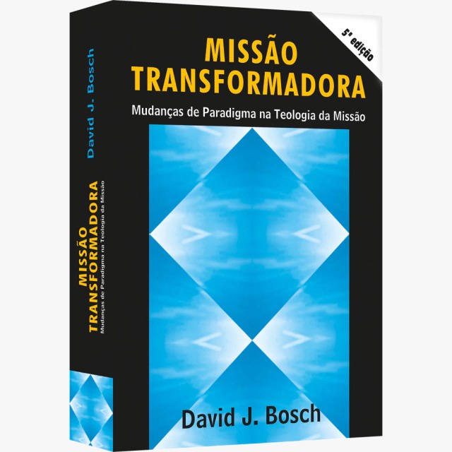 Missão Transformadora | Mudanças de Paradigma na Teologia da Missão | David J. Bosch