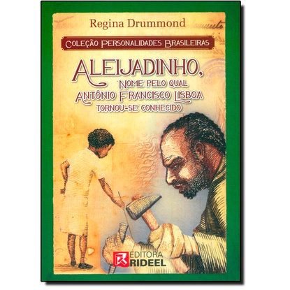Aleijadinho, Nome Pelo Qual Antônio Francisco Lisboa Tornou-se Conhecido - Coleção Personalidades Brasileiras