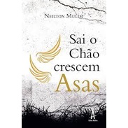Sai O Chão Crescem Asas - Auto Ajuda de Neilton Mulim