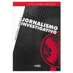 Reflexões Sobre o Jornalismo Investigativo de José Amaral Argolo