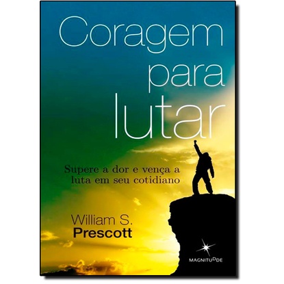 Coragem Para Lutar: Supere a Dor e Vença a Luta em Seu Cotidiano