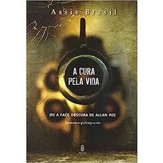 Cura Pela Vida, A: Ou a Face Obscura de Allan Poe