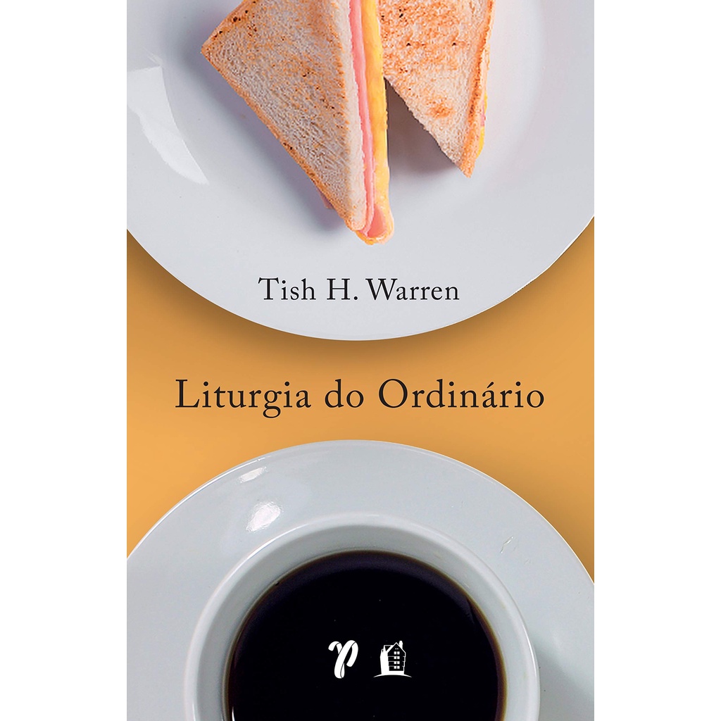 Livro Liturgia do ordinário | Práticas sagradas na vida cotidiana | Tish Warren