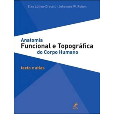 ANATOMIA FUNCIONAL E TOPOGRAFICA DO CORPO HUMANO: TEXTO E ATLAS