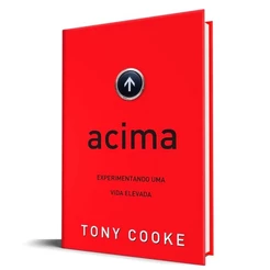 Acima | Experimentando uma Vida Elevada | Tony Cooke